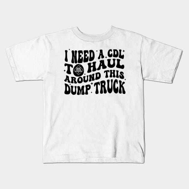 I Need A Cdl To Haul Around This Dump Truck Kids T-Shirt by SonyaKorobkova